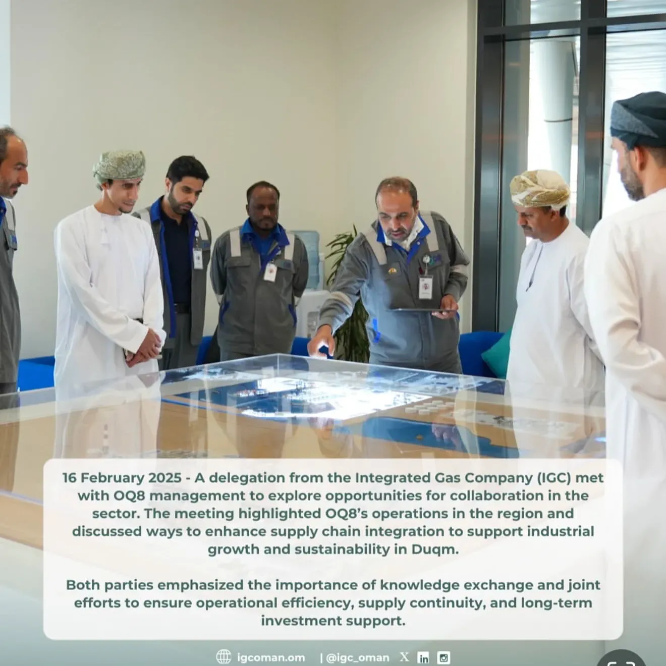 16 February 2025 - A delegation from Integrated Gas Company (IGC), led by the Chairman, visited OQ Gas Networks (OQGN) to explore avenues for collaboration and discuss the development of Oman`s gas network, with a particular focus on ongoing projects in Duqm.  The meeting highlighted the importance of long-term strategic planning for gas supply and addressed key challenges related to infrastructure and investor requirements. Both parties emphasized the need for continued coordination to ensure network readiness, support future demands, and drive industrial development in the region.